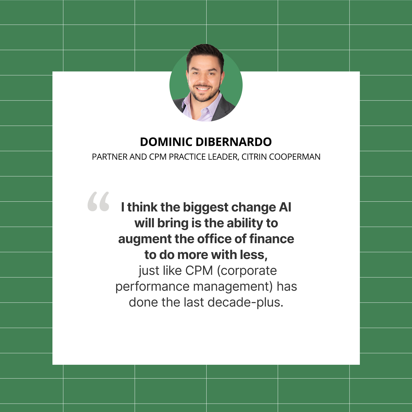 A quote by Dominic DiBernardo, Partner and CPM Practice Leader, Citrin Cooperman on biggest change AI will bring to the office of finance.
