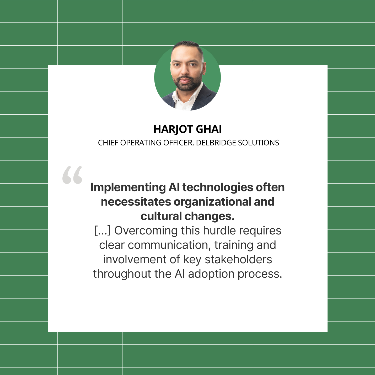 A quote by Harjot Ghai, Chief Operating Officer, Delbridge Solutions on implementing AI technologies.