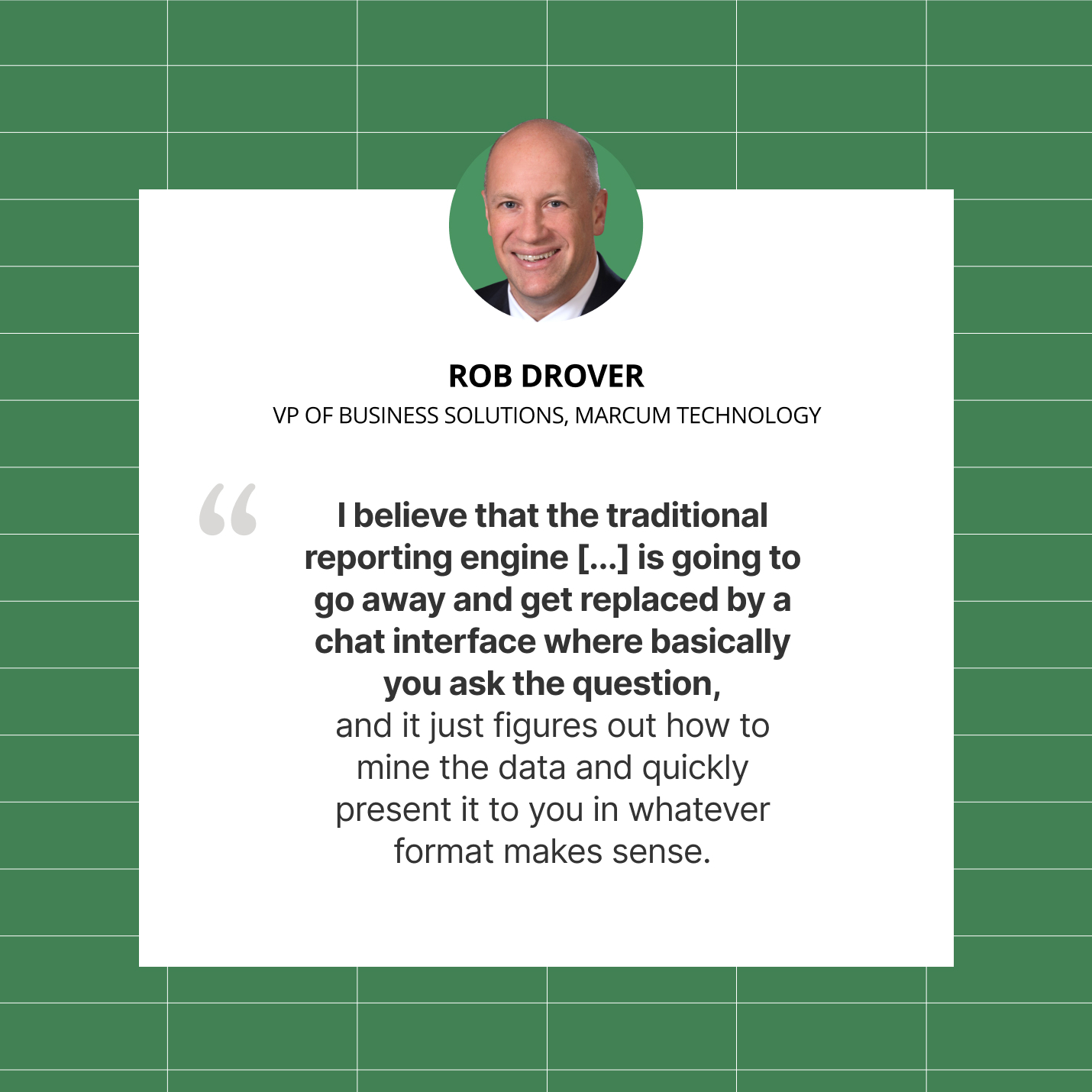 A quote by Rob Drover, VP of Business Solutions, Marcum Technologies on replacement of traditional reporting engine with chat interface.