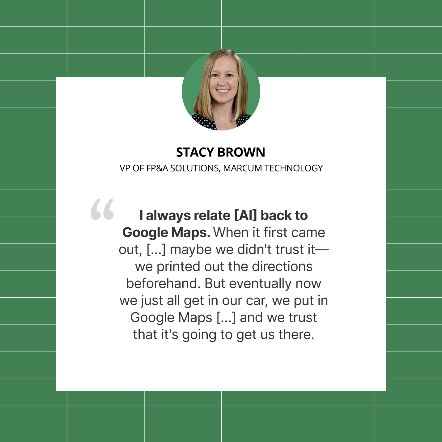 A quote by Stacy Brown, VP of FP&A Solutions, Marcum Technology on relating AI with Google Maps.